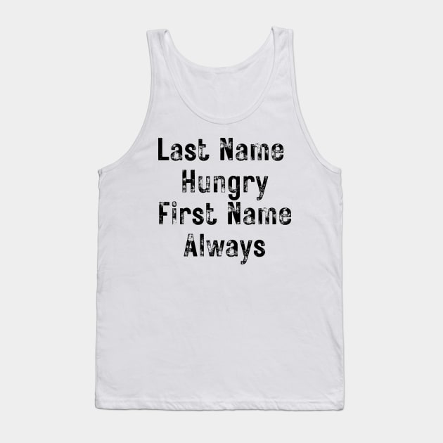 Last Name Hungry, First Name Always. Funny Food Lover Quote. Tank Top by That Cheeky Tee